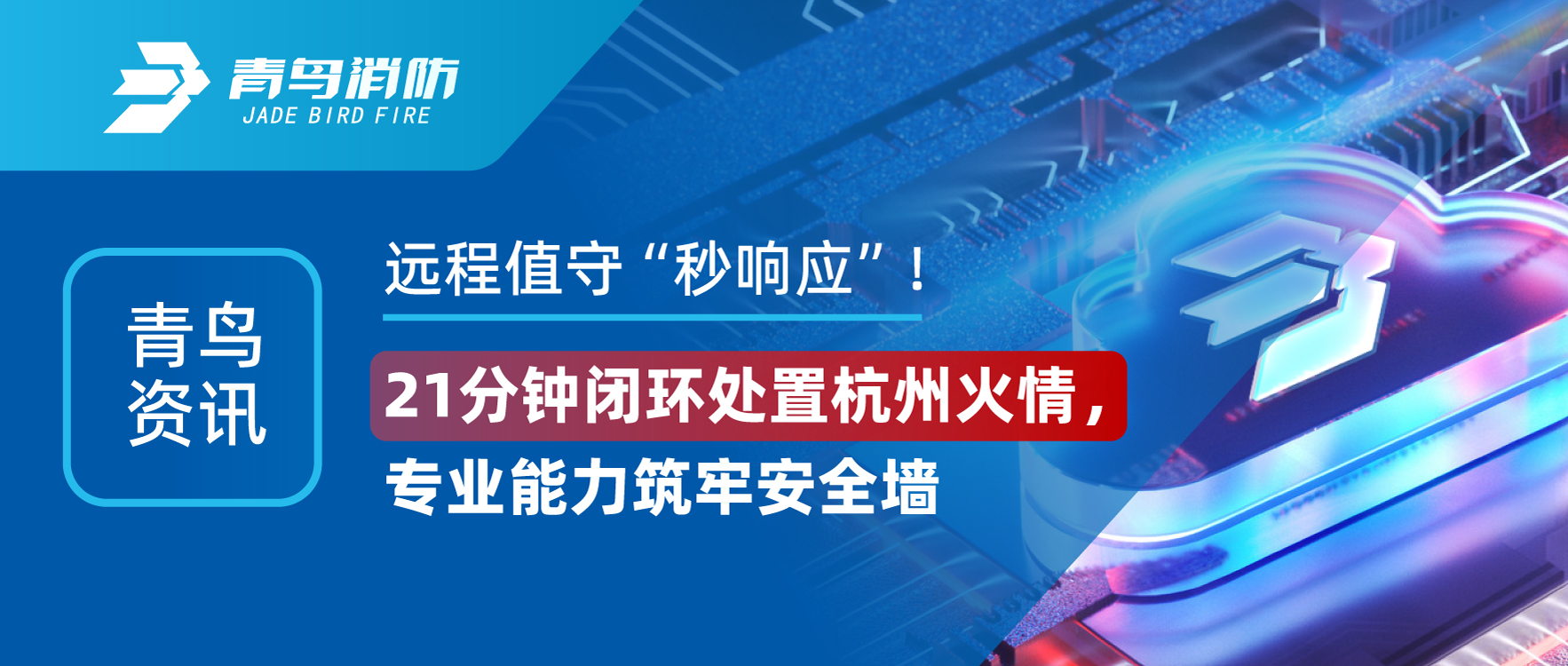青鸟资讯 | 远程值守&ldquo;秒响应&rdquo;！21分钟关环措置杭州火情，专业能力筑牢安全墙